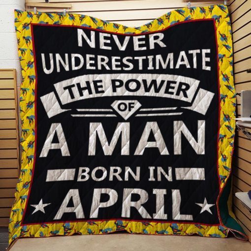 Never Underestimate The Power Of A Man Born In April Birthday Gift Quilt