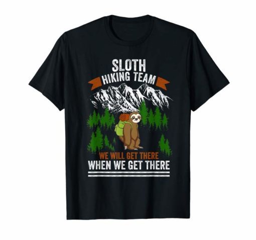sloth hiking team we get there when we get there shirt