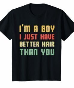 vintage I’m a boy i just have better hair than you Shirt