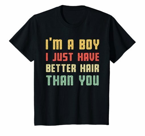vintage I’m a boy i just have better hair than you Shirt
