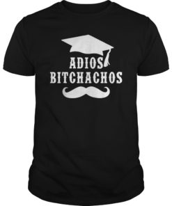 Adios Bitchachos Men Women Graduation Gift Tee Shirt