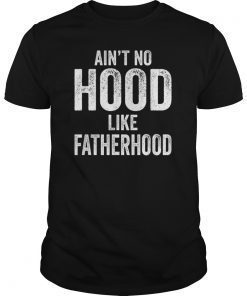 Ain't No Hood Like Fatherhood Proud Tee Shirt Gift