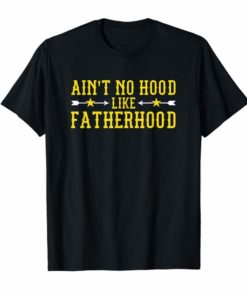 Ain't No Hood Like Fatherhood Shirt Fathers Day Gift New Dad