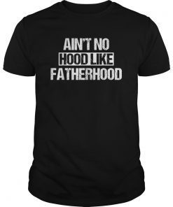 Ain't No Hood Like Fatherhood Tshirt For Dad Husband Him
