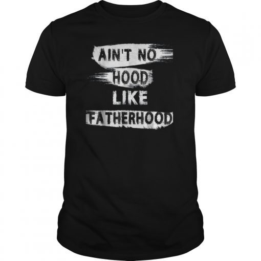 Ain't no Hood Like Fatherhood T-shirt gift for fathers