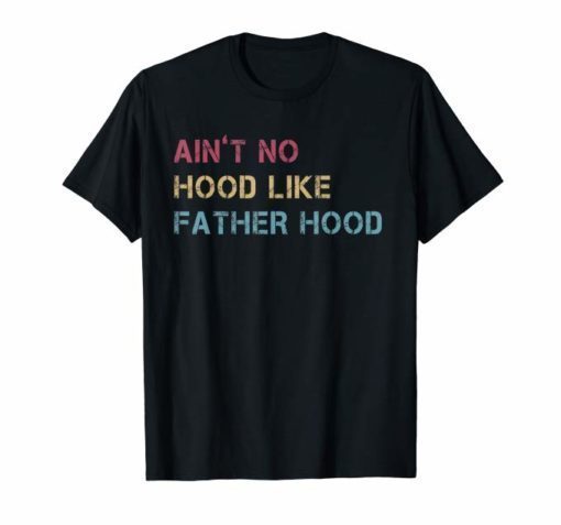 Ain't no hood like fatherhood proud dad for fathers day T-Shirt