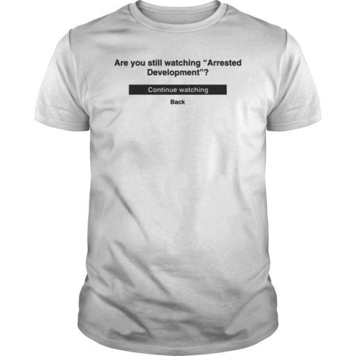 Are You Still Watching Arrested Development T-Shirt