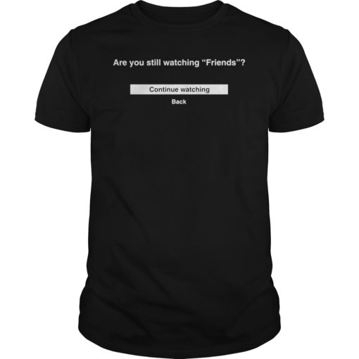 Are You Still Watching Friends T-Shirt