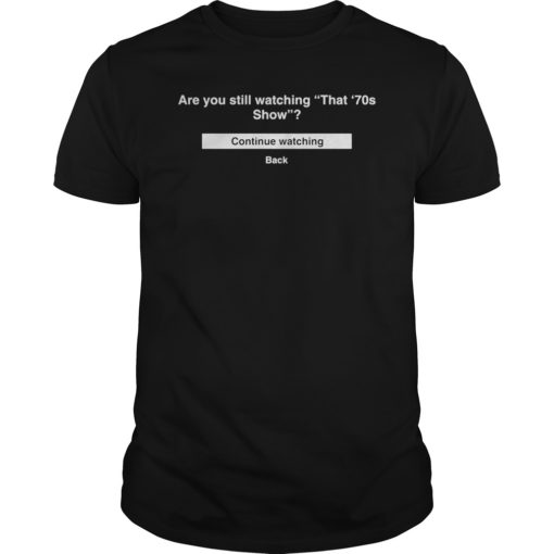 Are You Still Watching That 70s Show T-Shirt - OrderQuilt.com