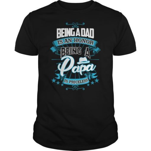 BEING A DAD IS AN HONOR BEING A PAPA IS PRICELESS TShirts
