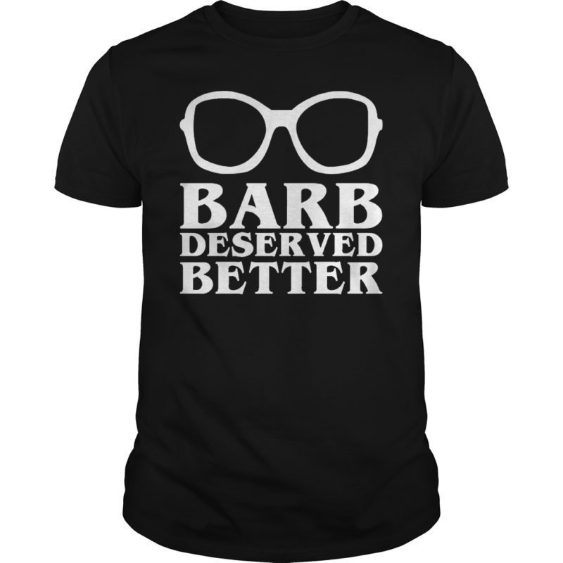 Barb Deserved Better Stranger Things 2019 Shirt - OrderQuilt.com