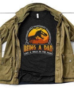 Being A Dad Like A Walk in the Park Graphic Shirt Funny Dad Dinosaur T-Shirt Fatherhood Jurassic T-rex Daddy Father's Day Gift Idea For Him