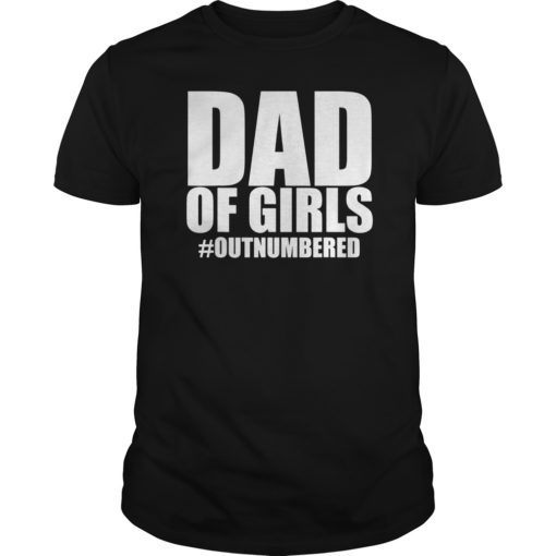 DAD OF GIRLS TEE SHIRT - #Outnumbered