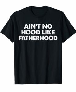 Dad T Shirt Ain't No Hood Like Fatherhood Dad Gifts T-Shirt