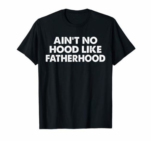 Dad T Shirt Ain't No Hood Like Fatherhood Dad Gifts T-Shirt