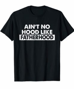Dad T Shirt Ain't No Hood Like Fatherhood Shirt Dad Gifts