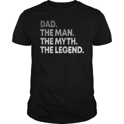 Dad The Man The Myth The Legend Tee Shirt Gift for Fathers