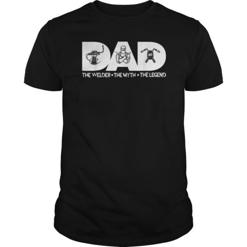Dad The Welder The Myth The Legend T-Shirt Fathers day