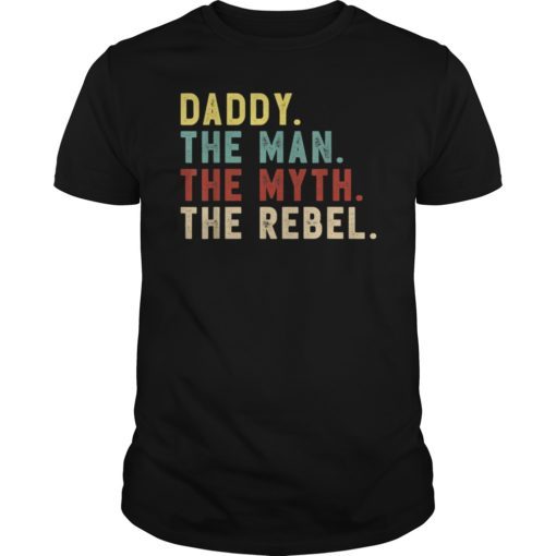 Daddy the Man the Myth the Rebel Shirt Bad Influence Legend T-Shirts