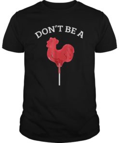 Don't Be A Cock or A Sucker Shirts