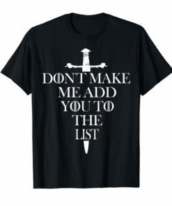 Don't Make Me Add You To The List TShirt