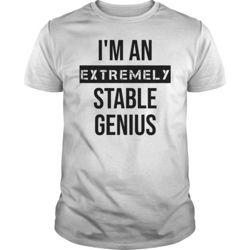 Extremely Stable Genius T-Shirt