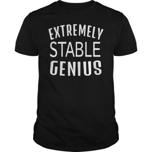 Extremely Stable Genius Shirt Very Stable T-Shirt