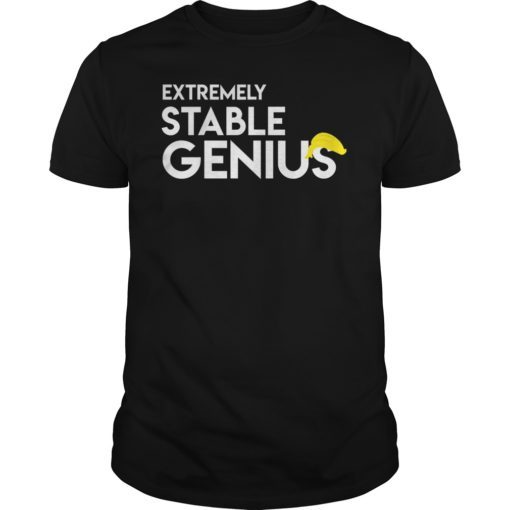 Extremely Stable Genius Tee Shirt