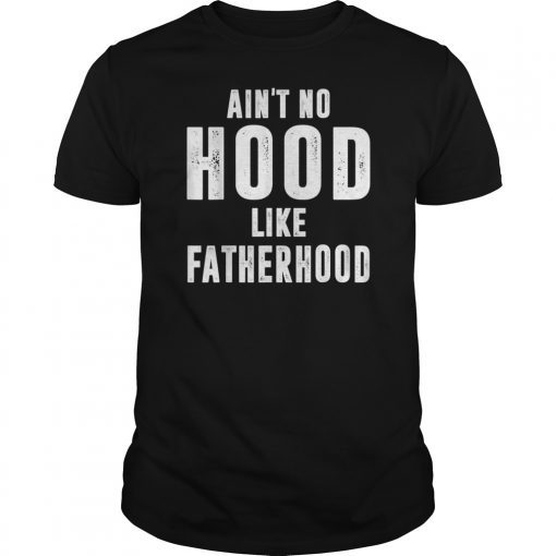 Father Shirt Ain't No Hood Like Fatherhood Father's Day Gift Tee Shirts