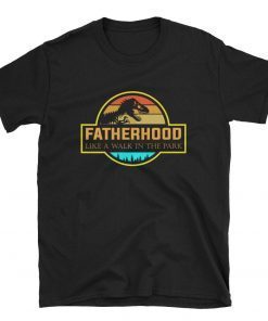 Fatherhood Like A Walk In The Park Funny shirt Gifts Dad