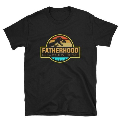 Fatherhood Like A Walk In The Park Funny shirt Gifts Dad