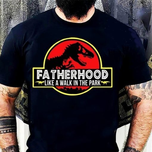 Fatherhood Like A Walk In The Park Jurassic Park Abadass Dad Father Handsome Daddy Poppop T-Shirt
