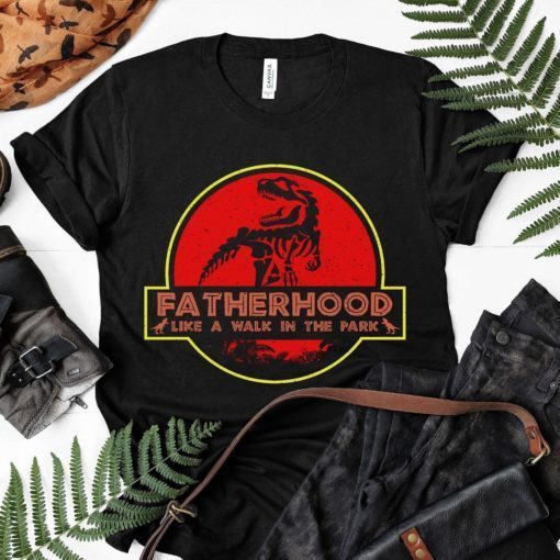 Fatherhood Like A Walk in the Park Shirt Funny Dad Dinosaur Jurassic T-rex Daddy Father's Day Gift Idea T-Shirt