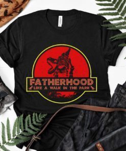 Fatherhood Like A Walk in the Park Shirt Funny Dad Dinosaur T-Shirt Jurassic T-rex Daddy Father's Day Gift Idea Tee