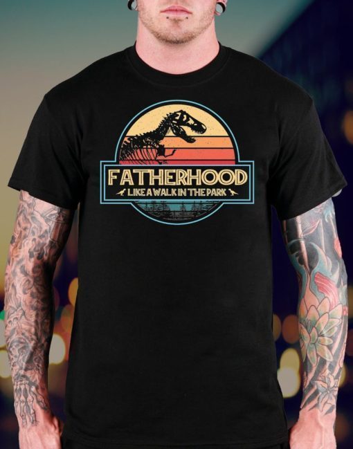 Fathers Day Shirt Fatherhood like a walk in the park Gift Jurassic World Dad Shirt