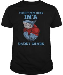 Forget Papa Bear I'm a Daddy Shark shirt Fathers day Dad tee