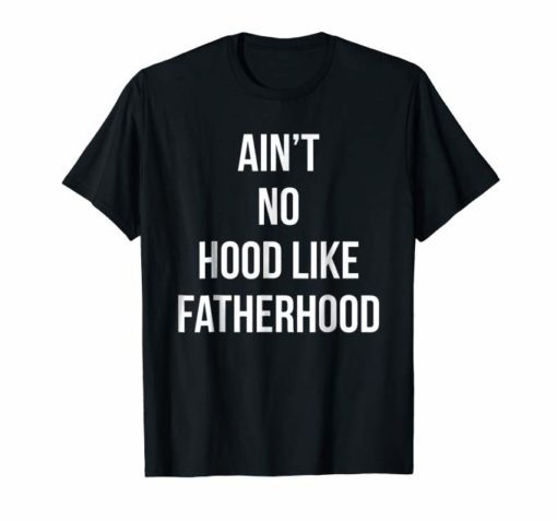 Funny Ain't No Hood Like Fatherhood Father's Day T-shirt