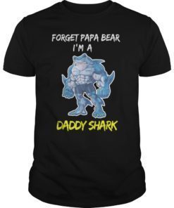 Funny Father's Day Tee Shirt Forget Papa Bear I'm A Daddy Shark