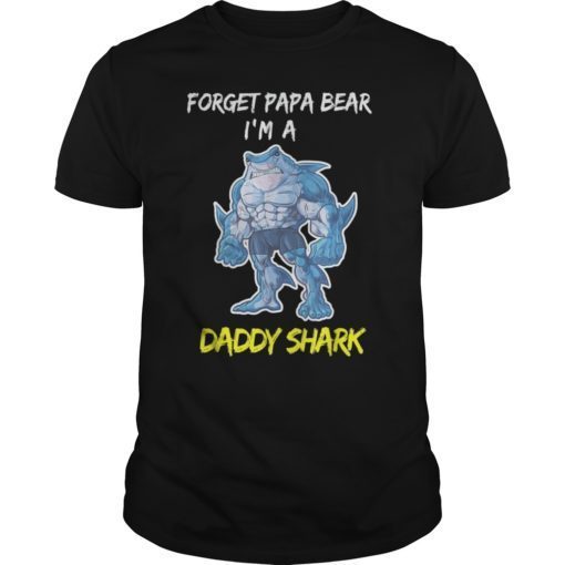 Funny Father's Day Tee Shirt Forget Papa Bear I'm A Daddy Shark