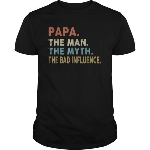 Funny Papa The Man The Myth The Bad Influence Shirt