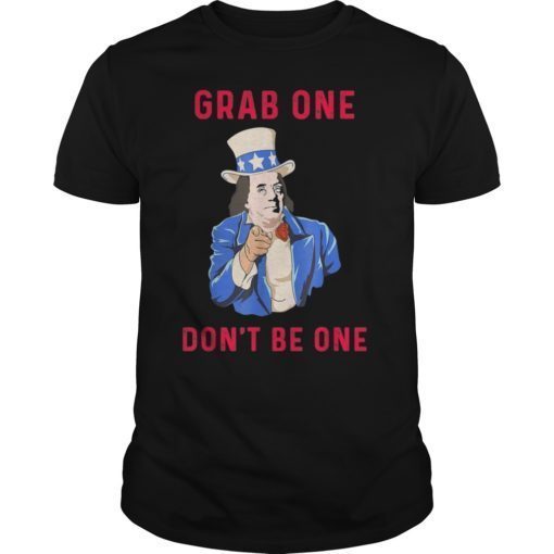 Grab One Don't Be One Benjamin Franklin 4th Of July T-Shirt