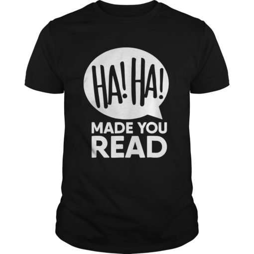 Haha Made You Read Shirt Ironic Sarcasm Quote Pun Gift