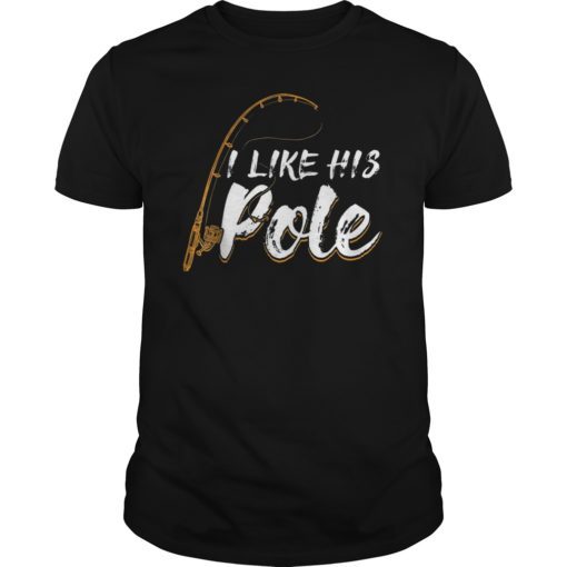 I Like His Pole Tee Shirt Funny Saying Fishing Couples Gifts