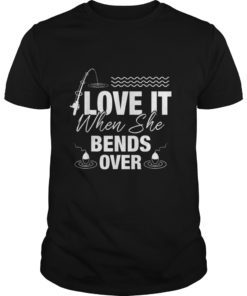 I Love It When She Bends Over T-Shirt Funny Fishing
