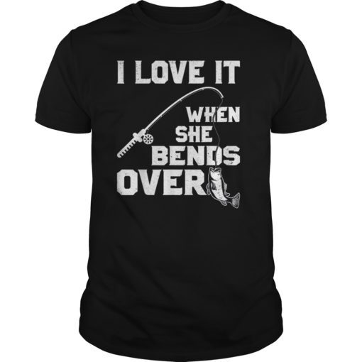 I Love it When She Bends Over Funny Fishing Sports Tshirt