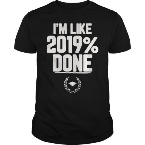 I'm Like 2019% Done Funny Senior Graduation T-Shirt
