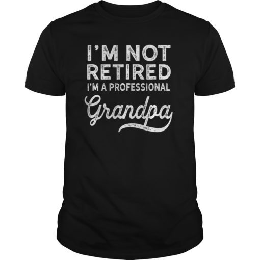 I'm Not Retired A Professional Grandpa Shirt Father Day Gift