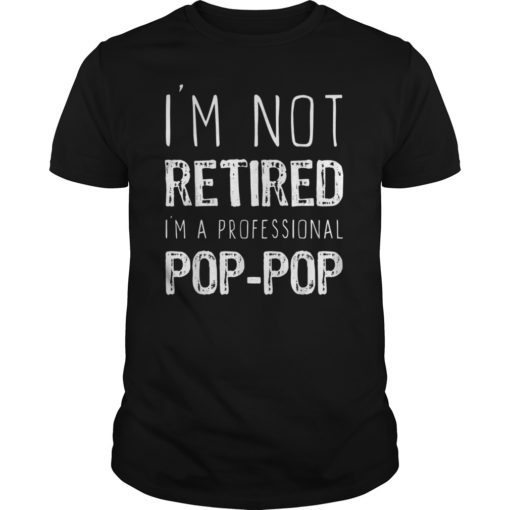 I'm Not Retired I'm A Professional Pop-Pop Gift T-Shirt