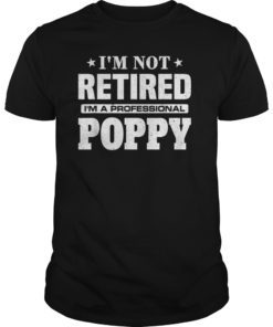 I'm Not Retired I'm A Professional Poppy Funny Gift T-Shirt
