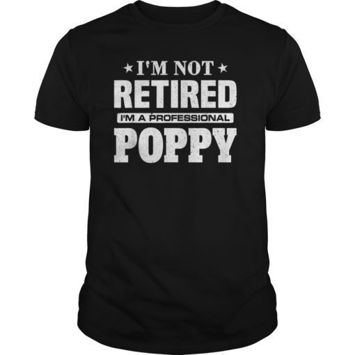 I'm Not Retired I'm A Professional Poppy Funny Gift T-Shirt
